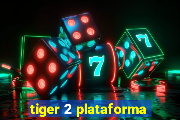 tiger 2 plataforma